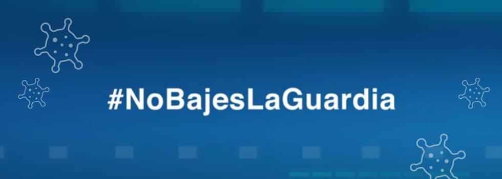 Campaña #NoBajesLaGuardia frente al COVID-19 Campaña #NoBajesLaGuardia frente al COVID-19